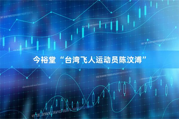 今裕堂 “台湾飞人运动员陈汶溥”