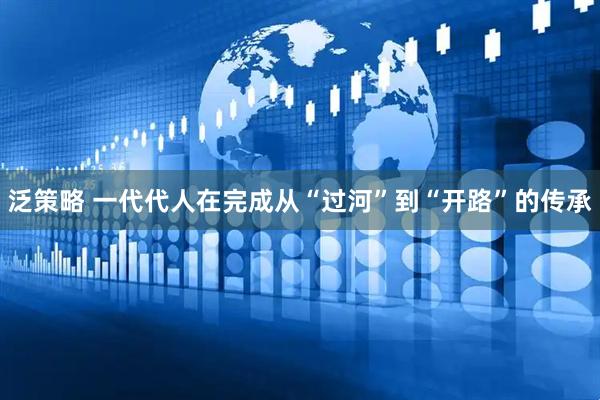 泛策略 一代代人在完成从“过河”到“开路”的传承