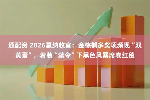 通配资 2026戛纳收官：金棕榈多奖项频现“双黄蛋”，着装“禁令”下黑色风暴席卷红毯