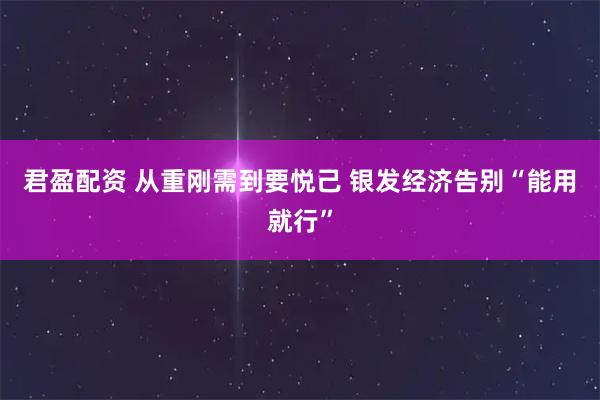 君盈配资 从重刚需到要悦己 银发经济告别“能用就行”