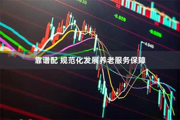 靠谱配 规范化发展养老服务保障